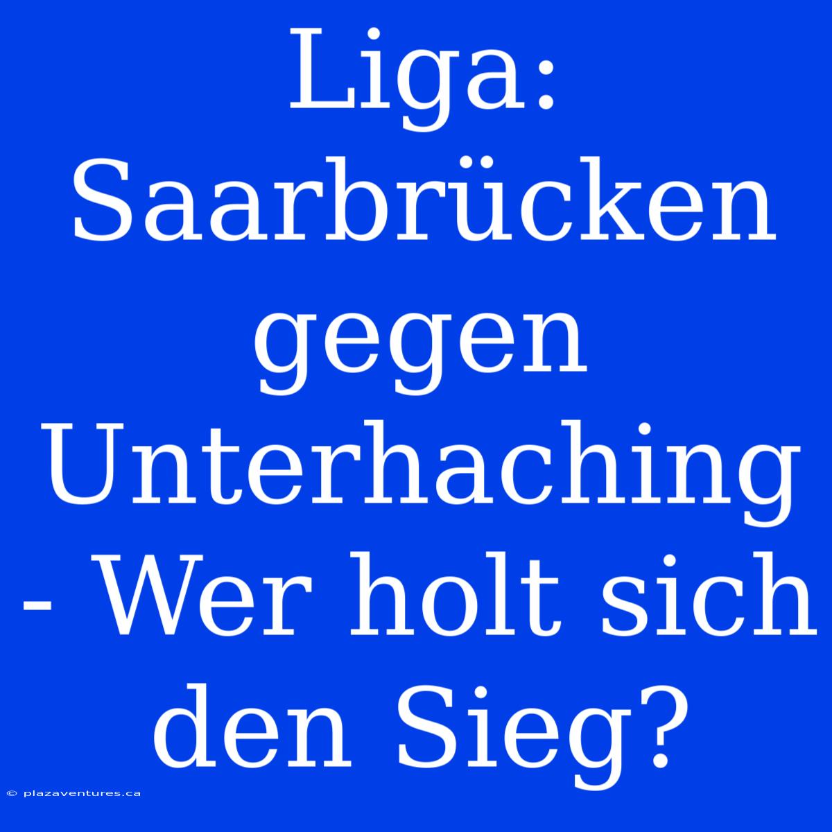 Liga:  Saarbrücken Gegen Unterhaching - Wer Holt Sich Den Sieg?