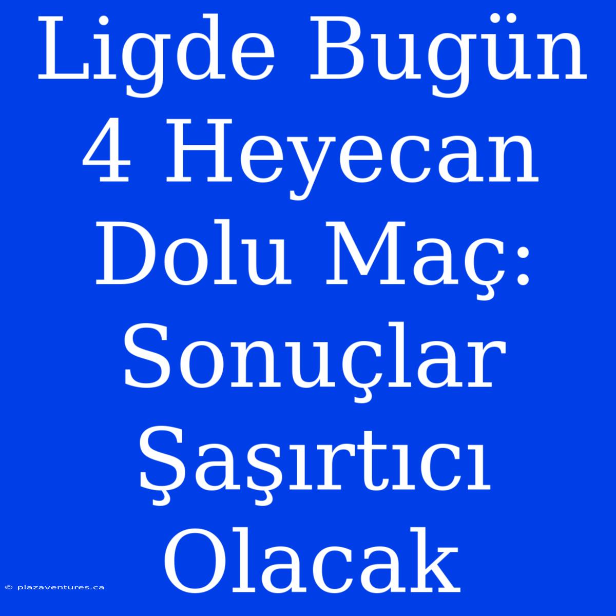 Ligde Bugün 4 Heyecan Dolu Maç: Sonuçlar Şaşırtıcı Olacak