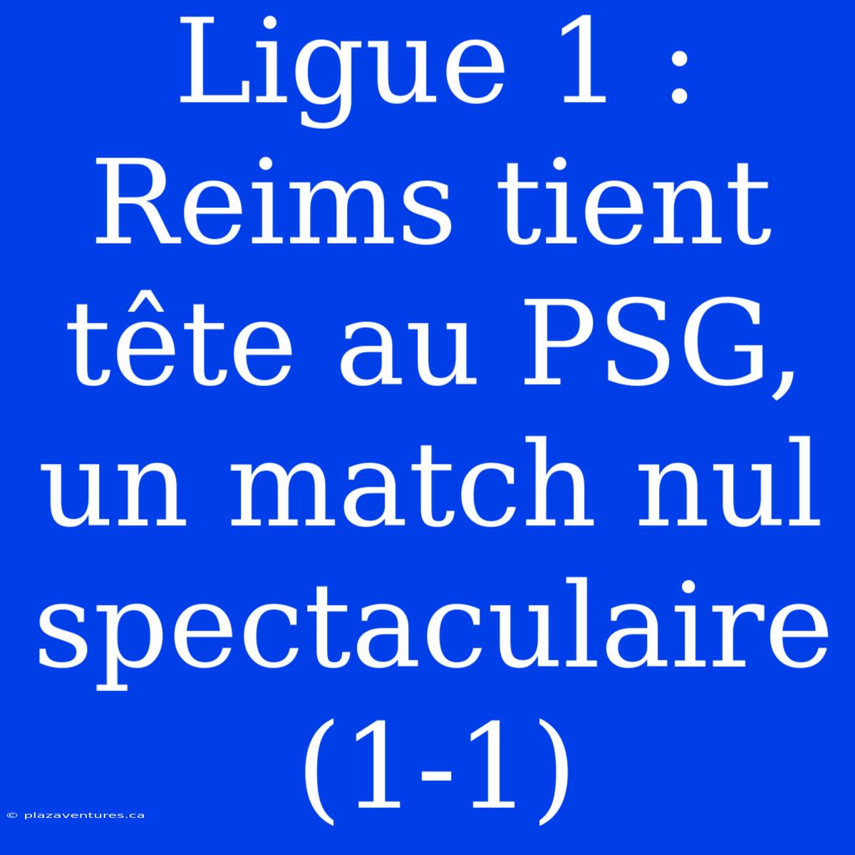 Ligue 1 : Reims Tient Tête Au PSG, Un Match Nul Spectaculaire (1-1)