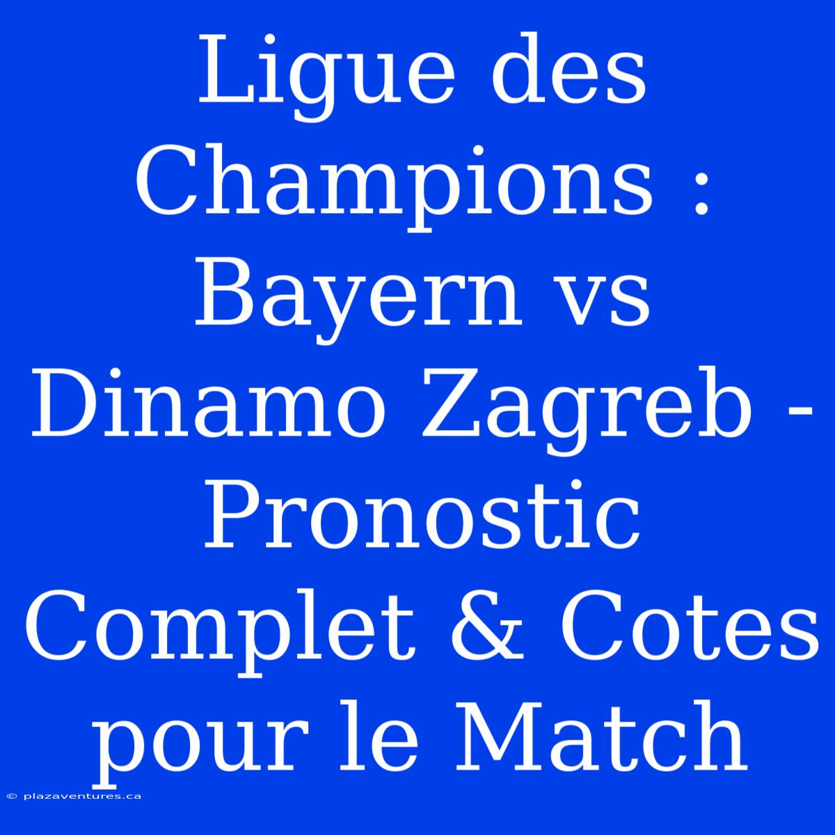 Ligue Des Champions : Bayern Vs Dinamo Zagreb - Pronostic Complet & Cotes Pour Le Match