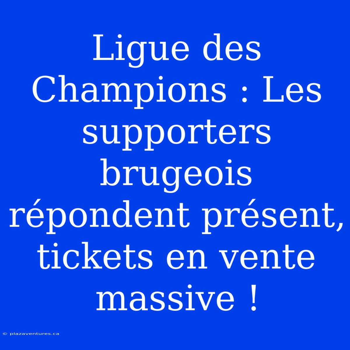 Ligue Des Champions : Les Supporters Brugeois Répondent Présent, Tickets En Vente Massive !