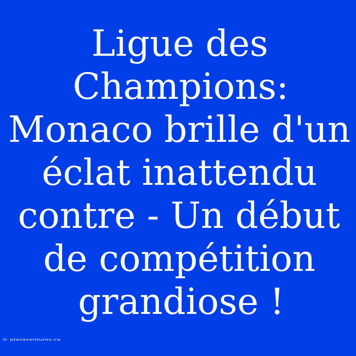 Ligue Des Champions: Monaco Brille D'un Éclat Inattendu Contre - Un Début De Compétition Grandiose !