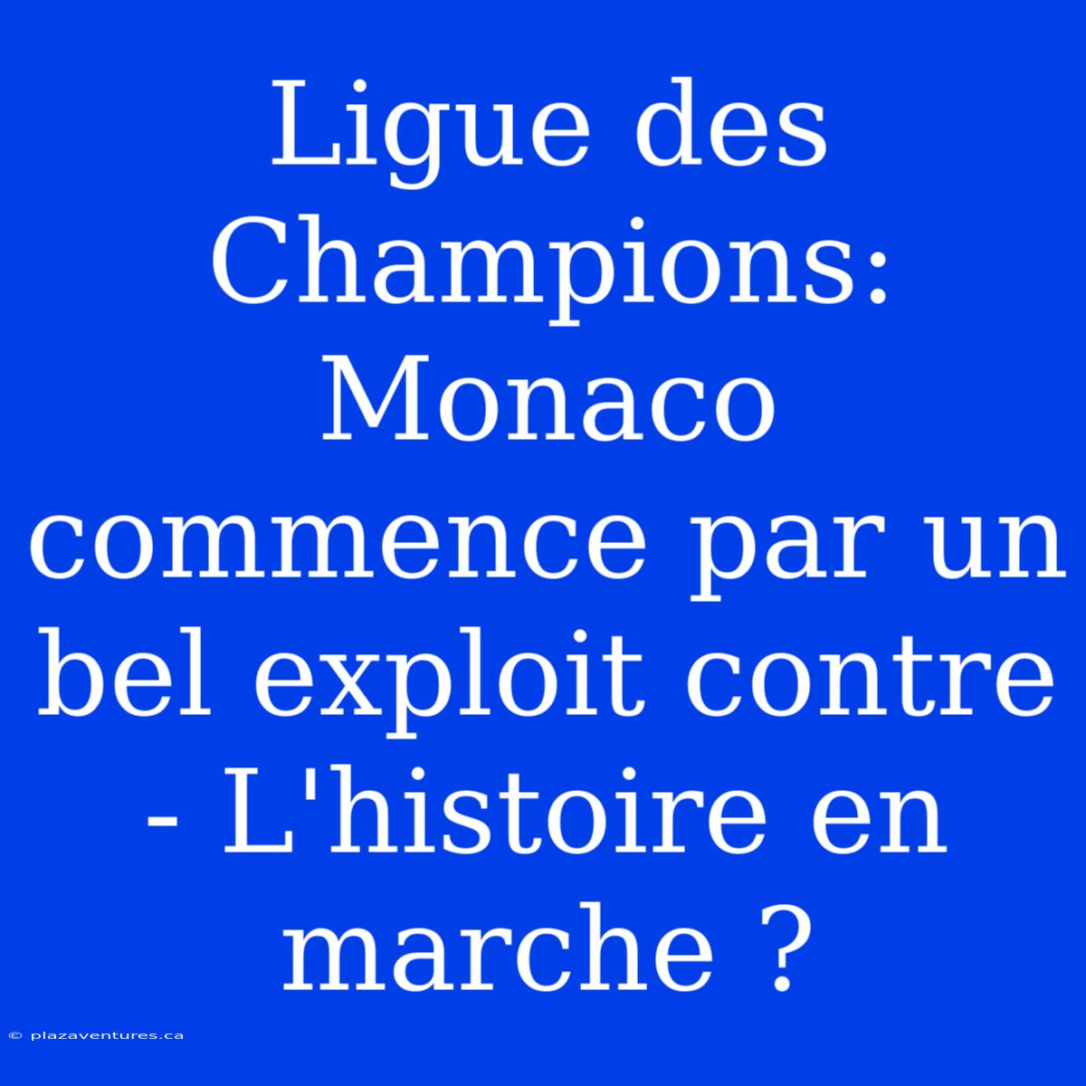 Ligue Des Champions: Monaco Commence Par Un Bel Exploit Contre - L'histoire En Marche ?