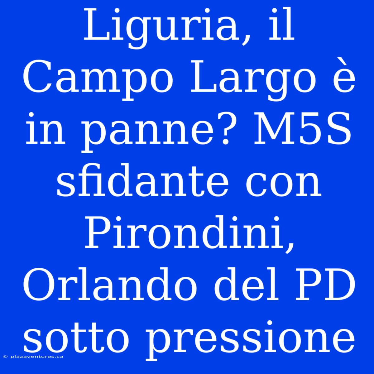 Liguria, Il Campo Largo È In Panne? M5S Sfidante Con Pirondini, Orlando Del PD Sotto Pressione