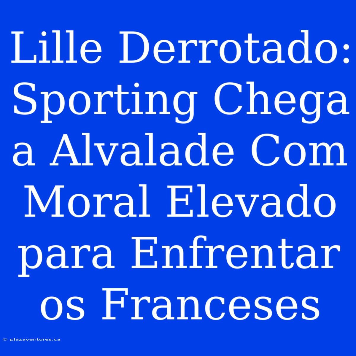 Lille Derrotado:  Sporting Chega A Alvalade Com Moral Elevado Para Enfrentar Os Franceses