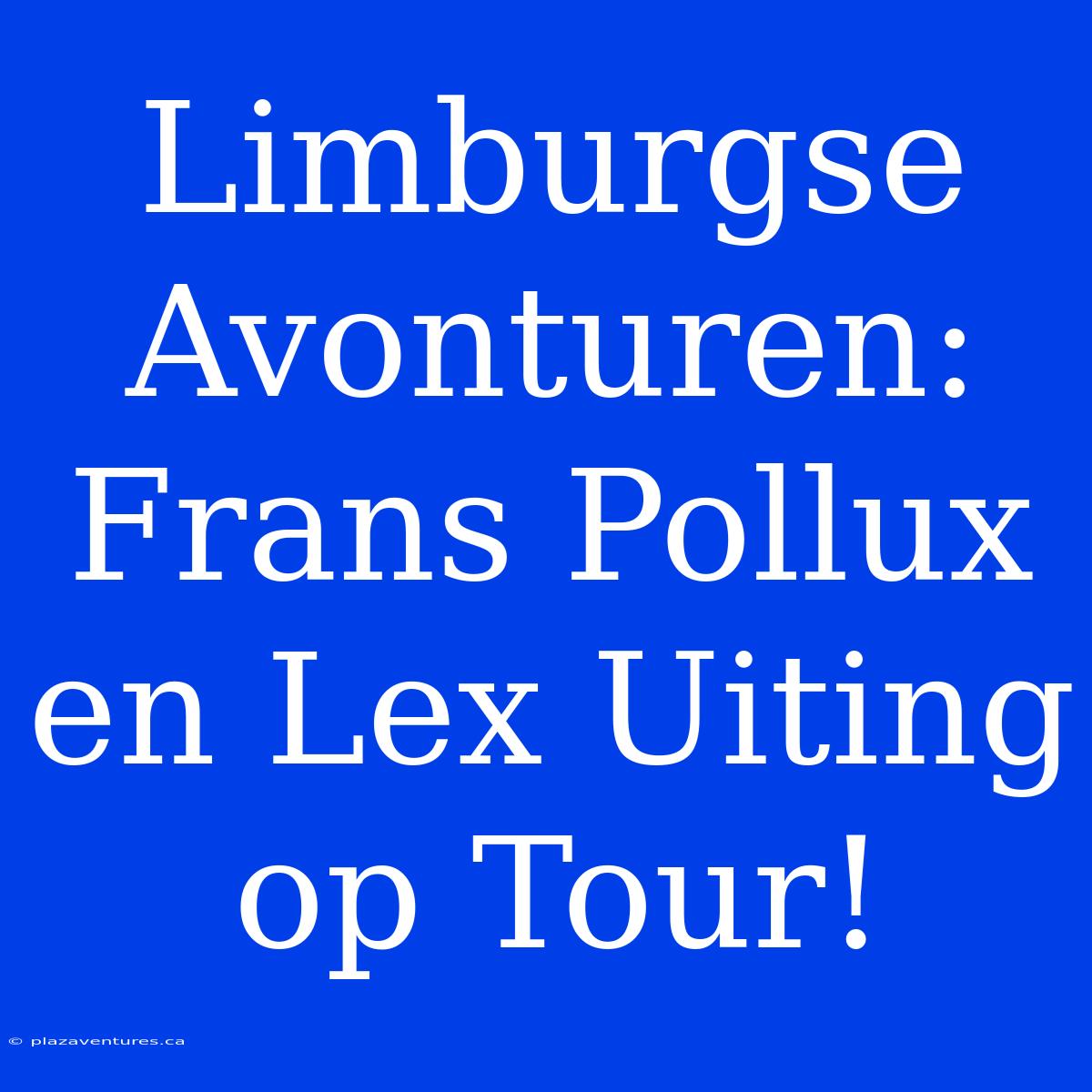 Limburgse Avonturen: Frans Pollux En Lex Uiting Op Tour!