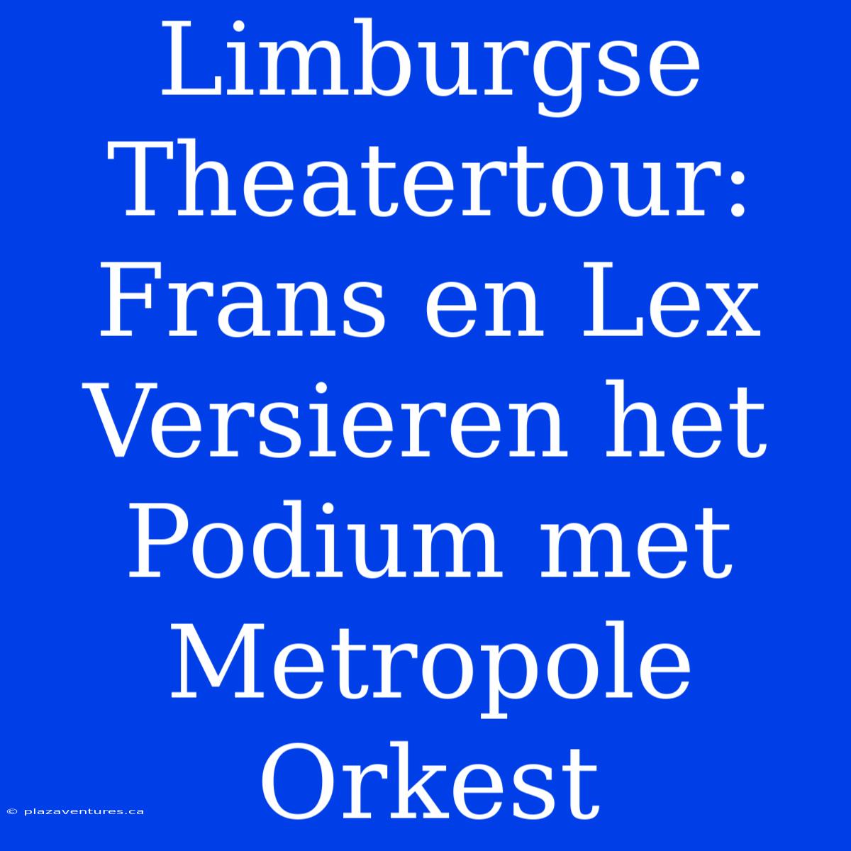 Limburgse Theatertour: Frans En Lex Versieren Het Podium Met Metropole Orkest