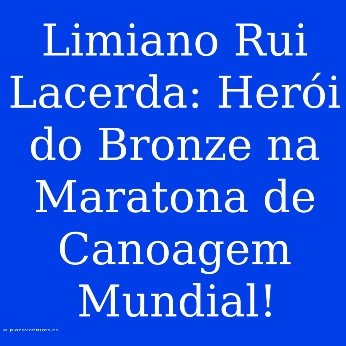 Limiano Rui Lacerda: Herói Do Bronze Na Maratona De Canoagem Mundial!