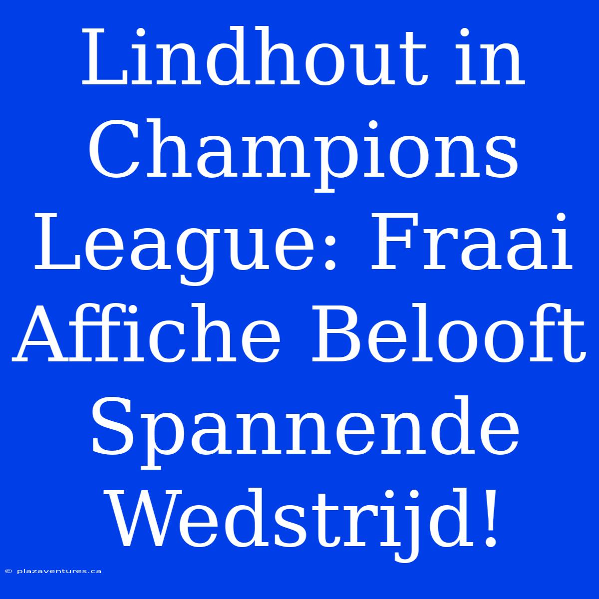 Lindhout In Champions League: Fraai Affiche Belooft Spannende Wedstrijd!