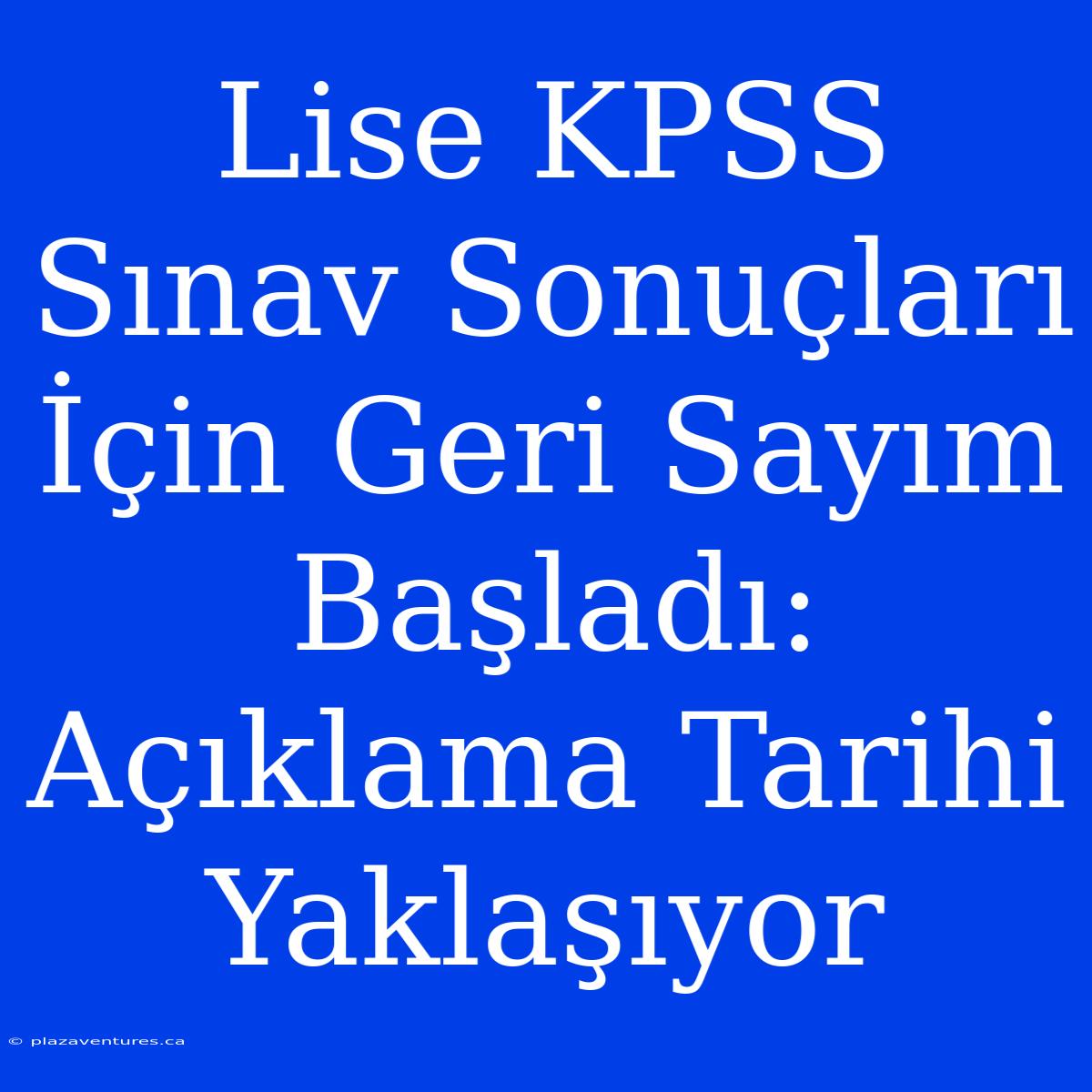 Lise KPSS Sınav Sonuçları İçin Geri Sayım Başladı: Açıklama Tarihi Yaklaşıyor