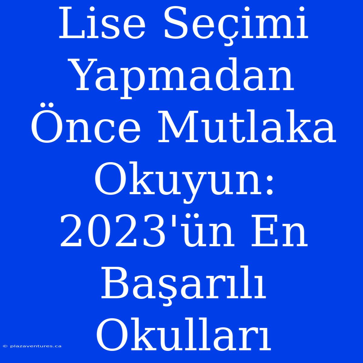 Lise Seçimi Yapmadan Önce Mutlaka Okuyun: 2023'ün En Başarılı Okulları