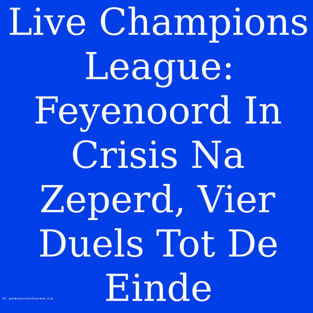 Live Champions League: Feyenoord In Crisis Na Zeperd, Vier Duels Tot De Einde