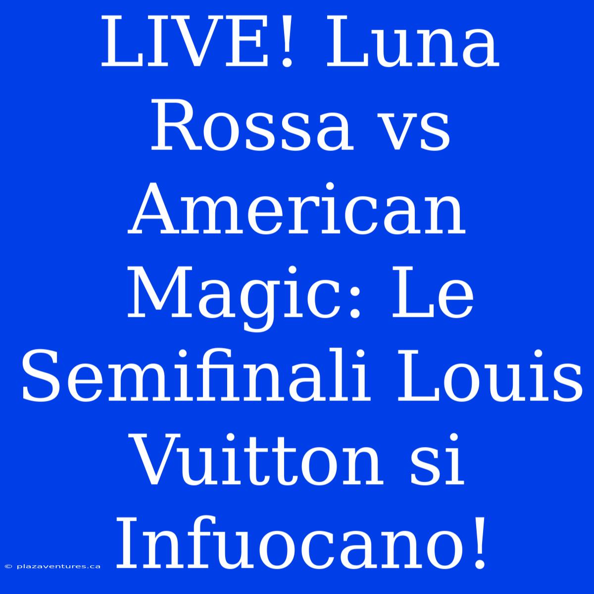 LIVE! Luna Rossa Vs American Magic: Le Semifinali Louis Vuitton Si Infuocano!