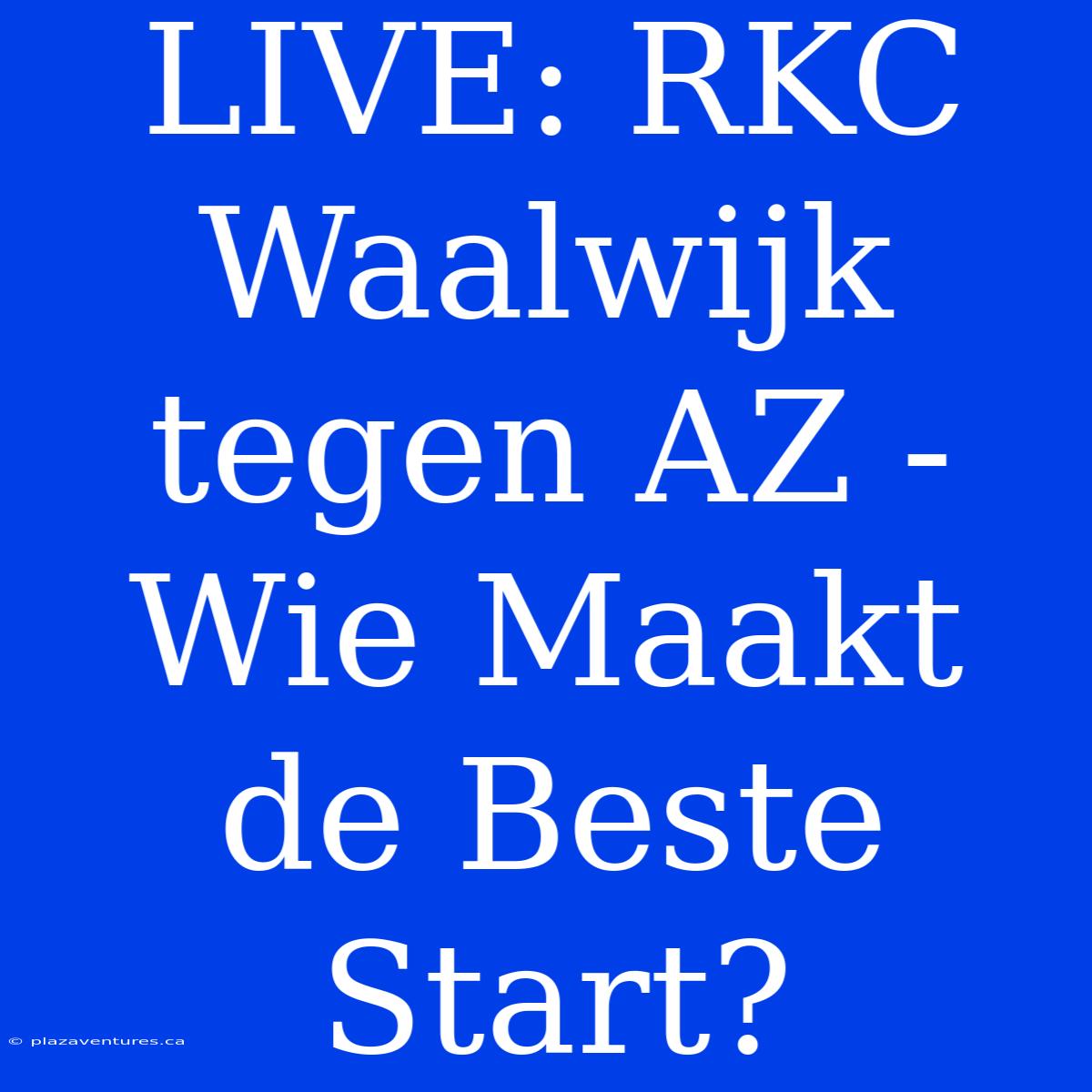 LIVE: RKC Waalwijk Tegen AZ - Wie Maakt De Beste Start?