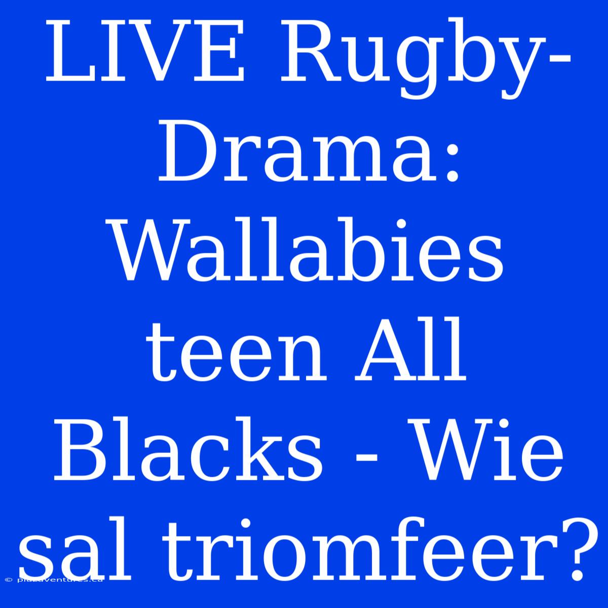 LIVE Rugby-Drama: Wallabies Teen All Blacks - Wie Sal Triomfeer?