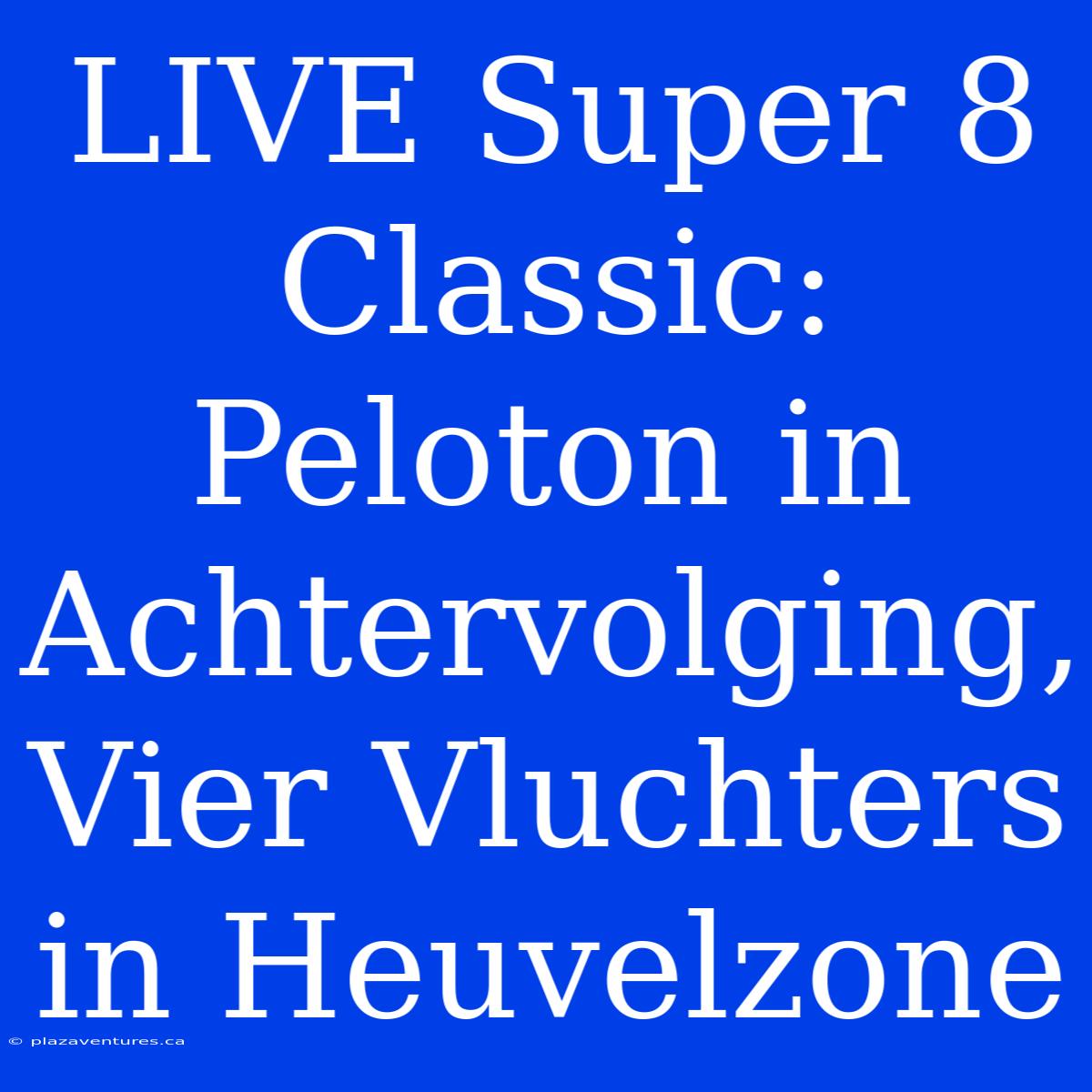 LIVE Super 8 Classic: Peloton In Achtervolging, Vier Vluchters In Heuvelzone