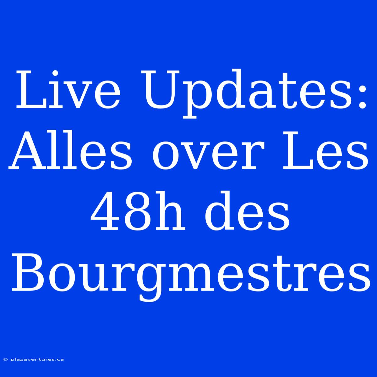 Live Updates: Alles Over Les 48h Des Bourgmestres