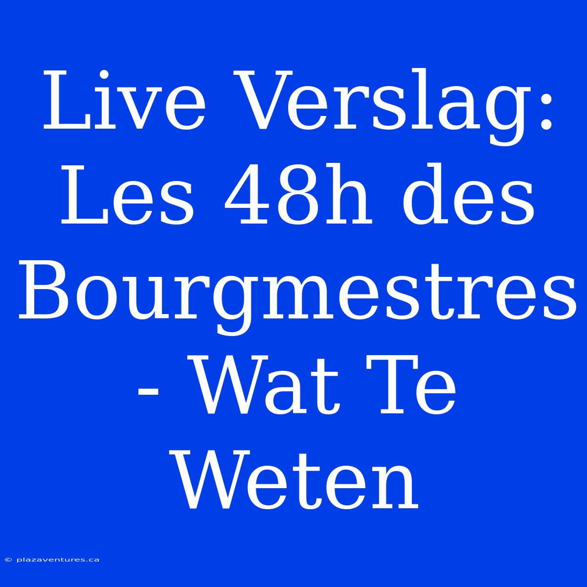 Live Verslag: Les 48h Des Bourgmestres - Wat Te Weten