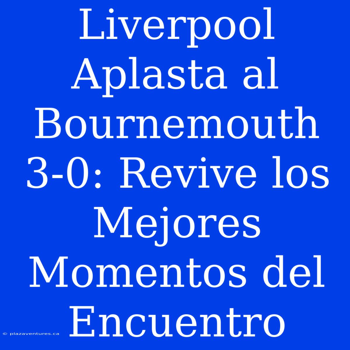 Liverpool Aplasta Al Bournemouth 3-0: Revive Los Mejores Momentos Del Encuentro