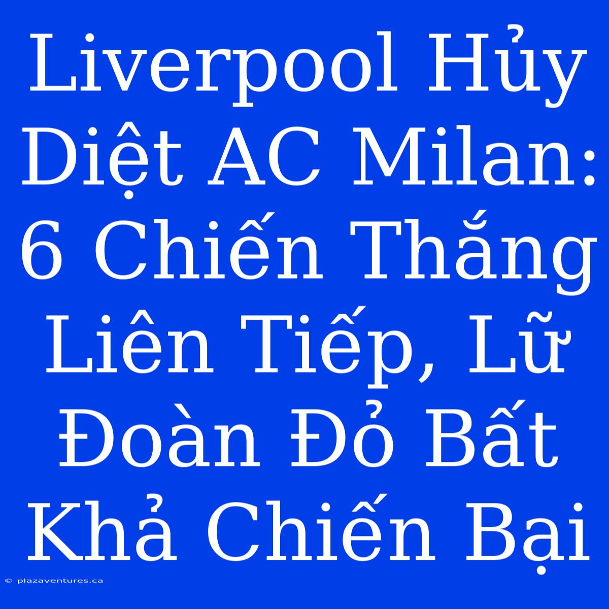 Liverpool Hủy Diệt AC Milan: 6 Chiến Thắng Liên Tiếp, Lữ Đoàn Đỏ Bất Khả Chiến Bại