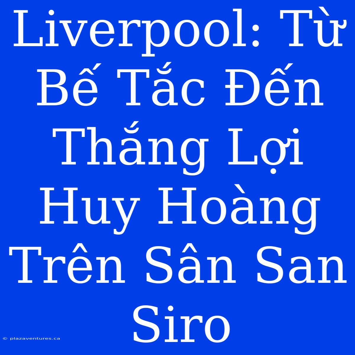 Liverpool: Từ Bế Tắc Đến Thắng Lợi Huy Hoàng Trên Sân San Siro