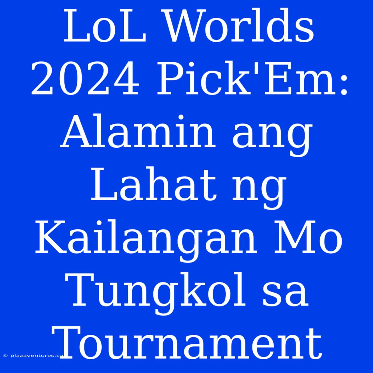 LoL Worlds 2024 Pick'Em: Alamin Ang Lahat Ng Kailangan Mo Tungkol Sa Tournament