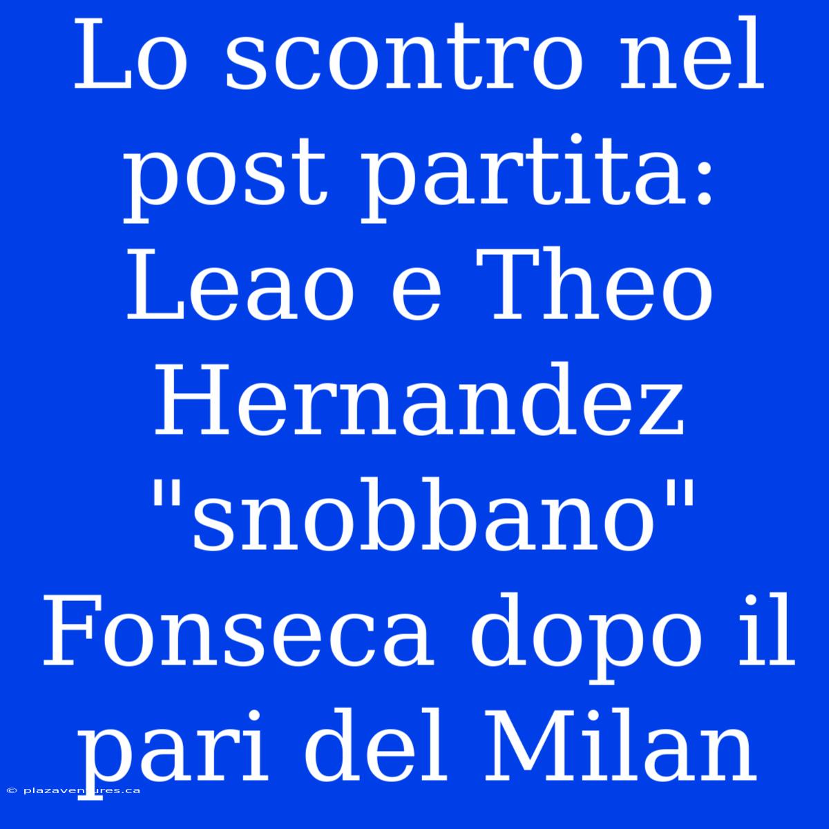 Lo Scontro Nel Post Partita: Leao E Theo Hernandez 