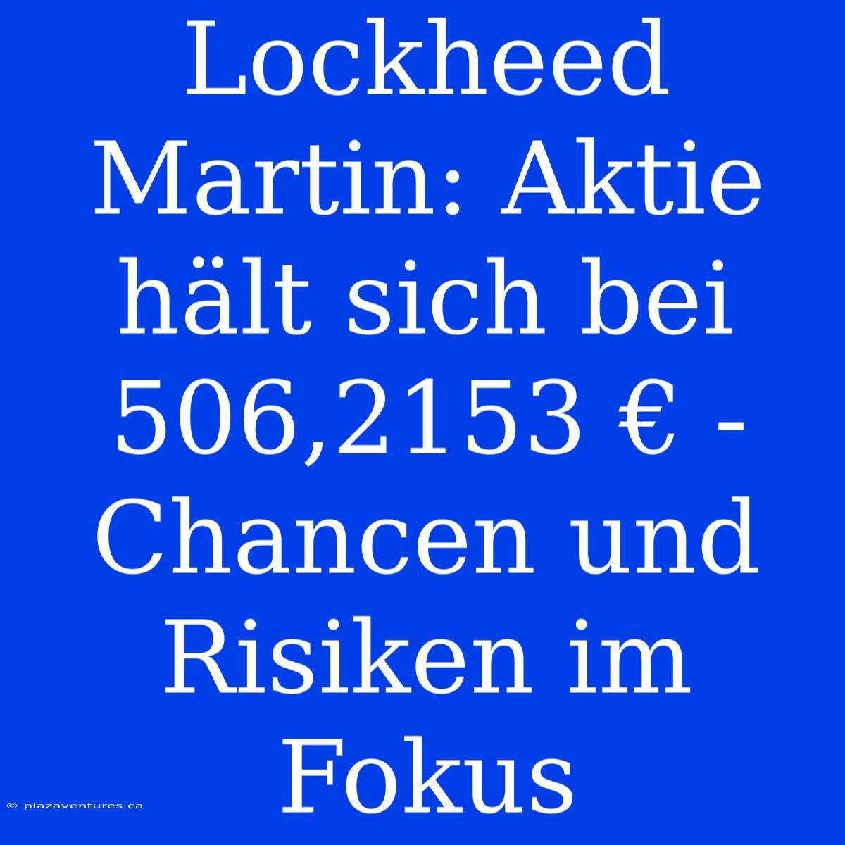 Lockheed Martin: Aktie Hält Sich Bei 506,2153 € - Chancen Und Risiken Im Fokus