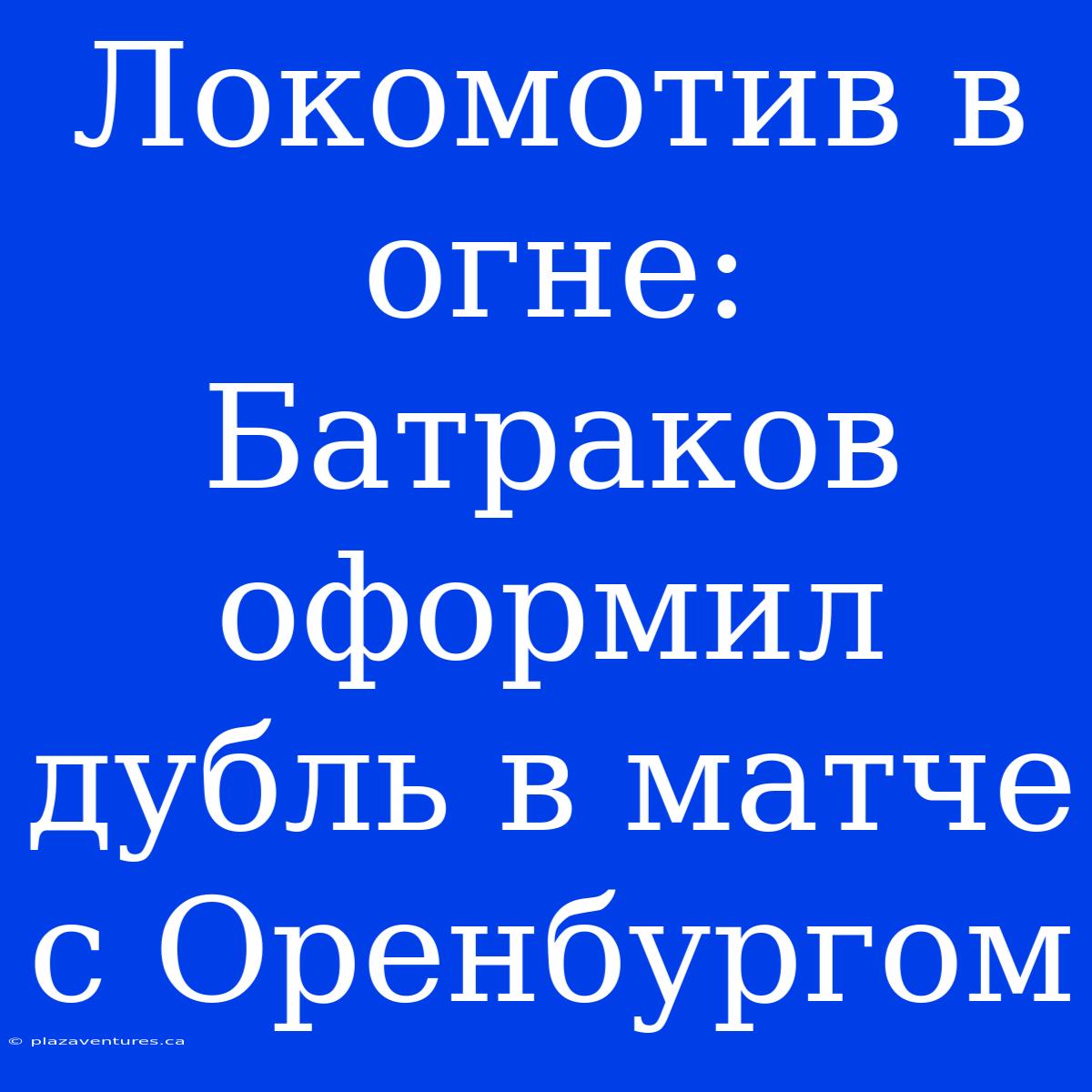 Локомотив В Огне: Батраков Оформил Дубль В Матче С Оренбургом