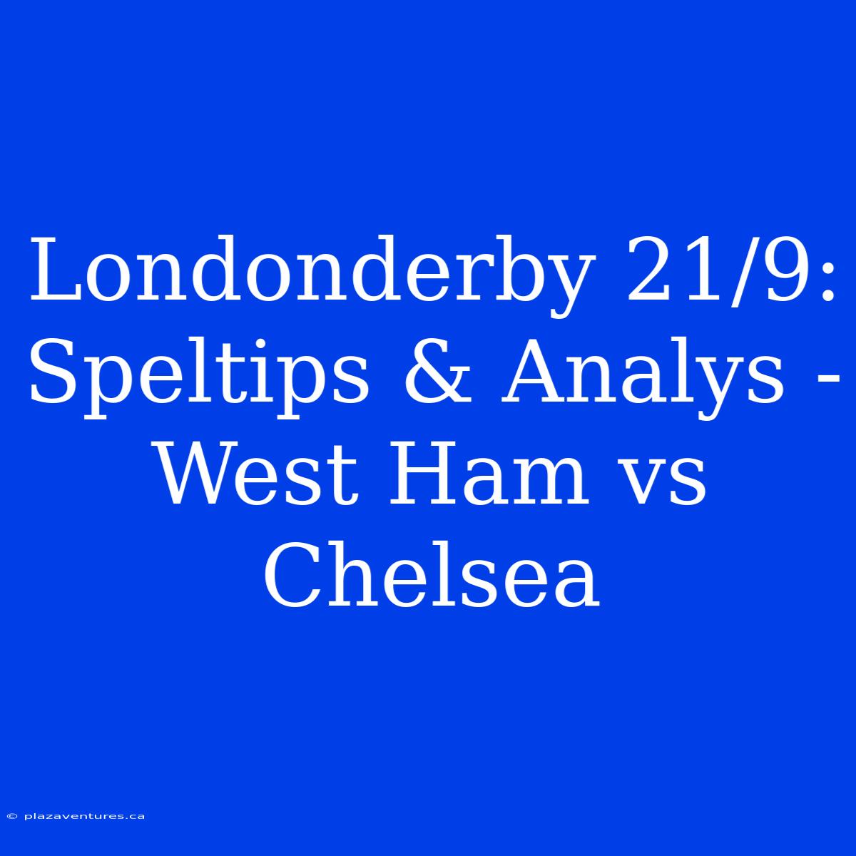 Londonderby 21/9: Speltips & Analys - West Ham Vs Chelsea