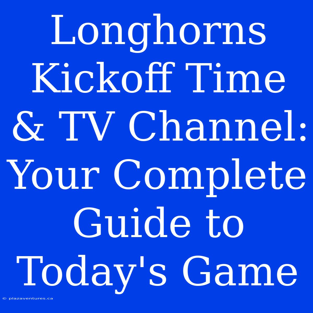 Longhorns Kickoff Time & TV Channel: Your Complete Guide To Today's Game