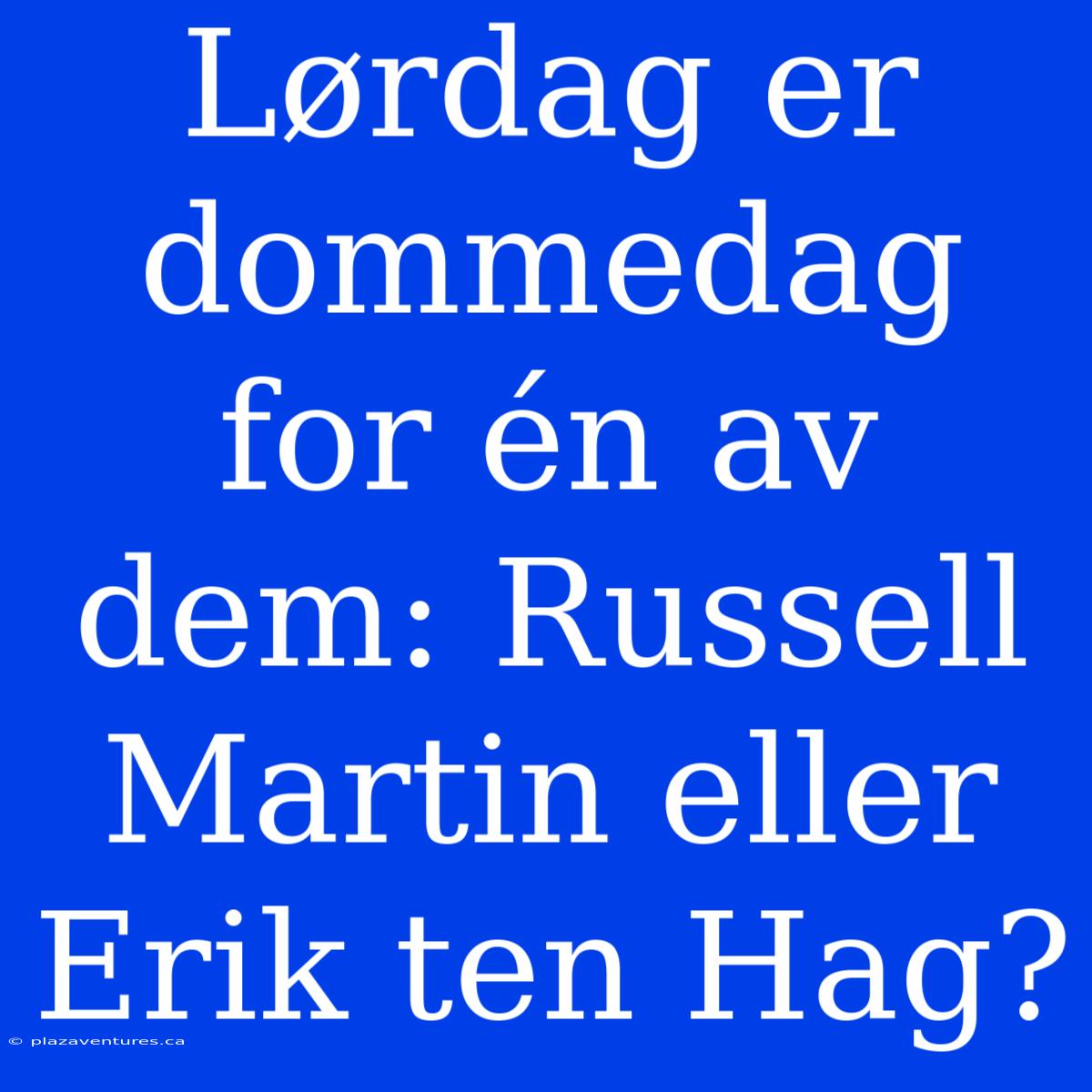 Lørdag Er Dommedag For Én Av Dem: Russell Martin Eller Erik Ten Hag?