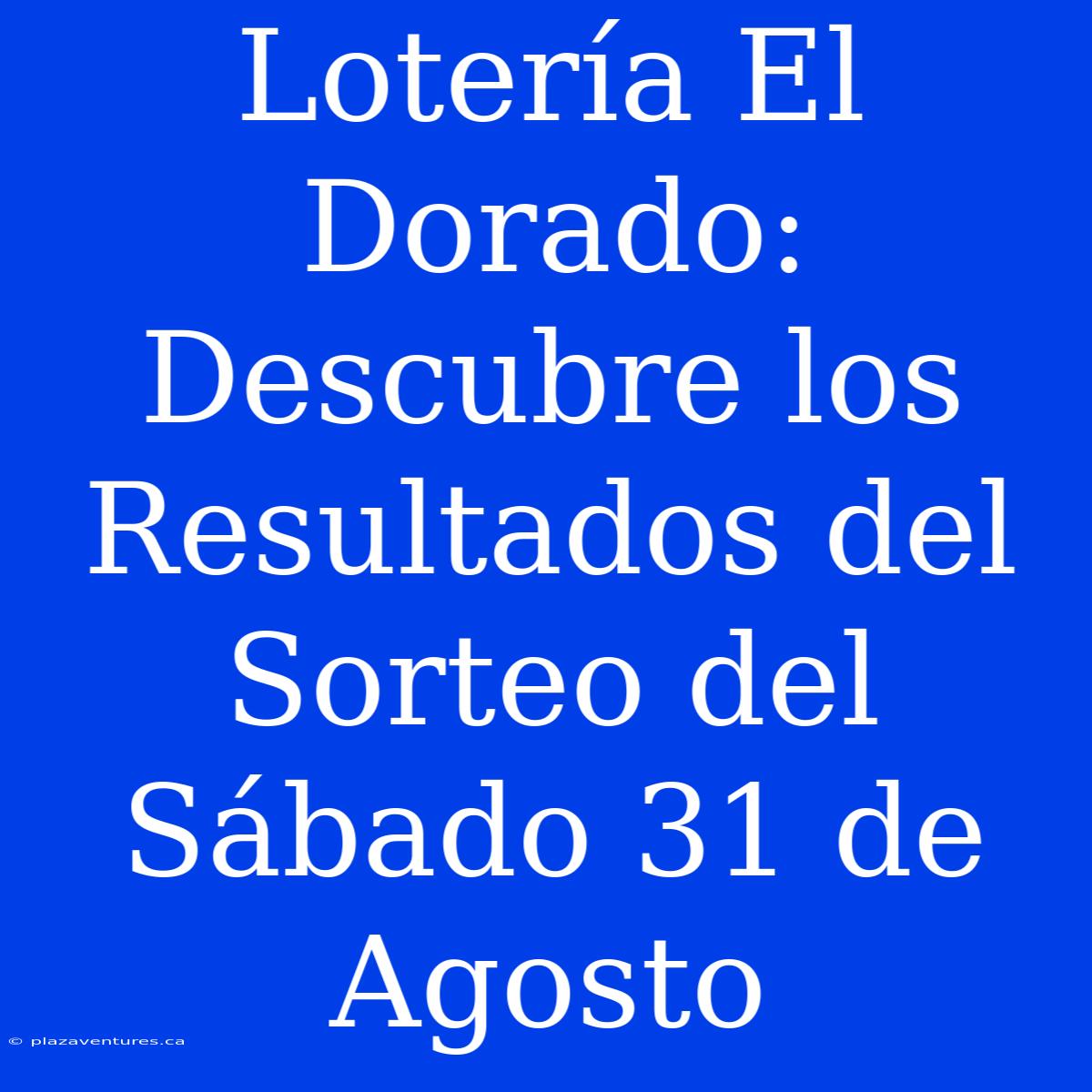 Lotería El Dorado: Descubre Los Resultados Del Sorteo Del Sábado 31 De Agosto