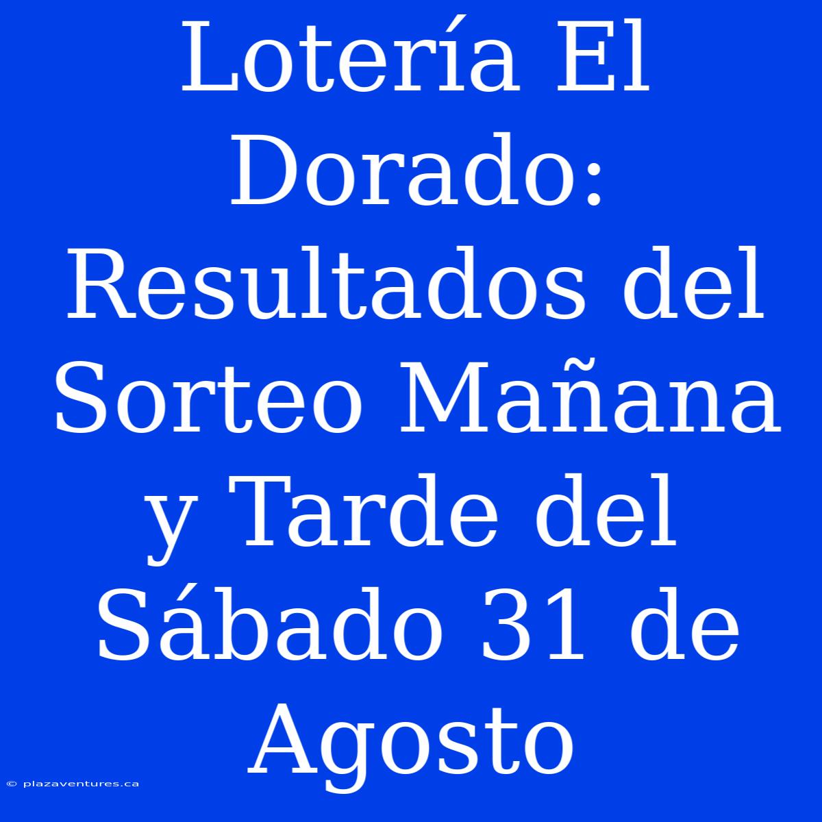 Lotería El Dorado: Resultados Del Sorteo Mañana Y Tarde Del Sábado 31 De Agosto