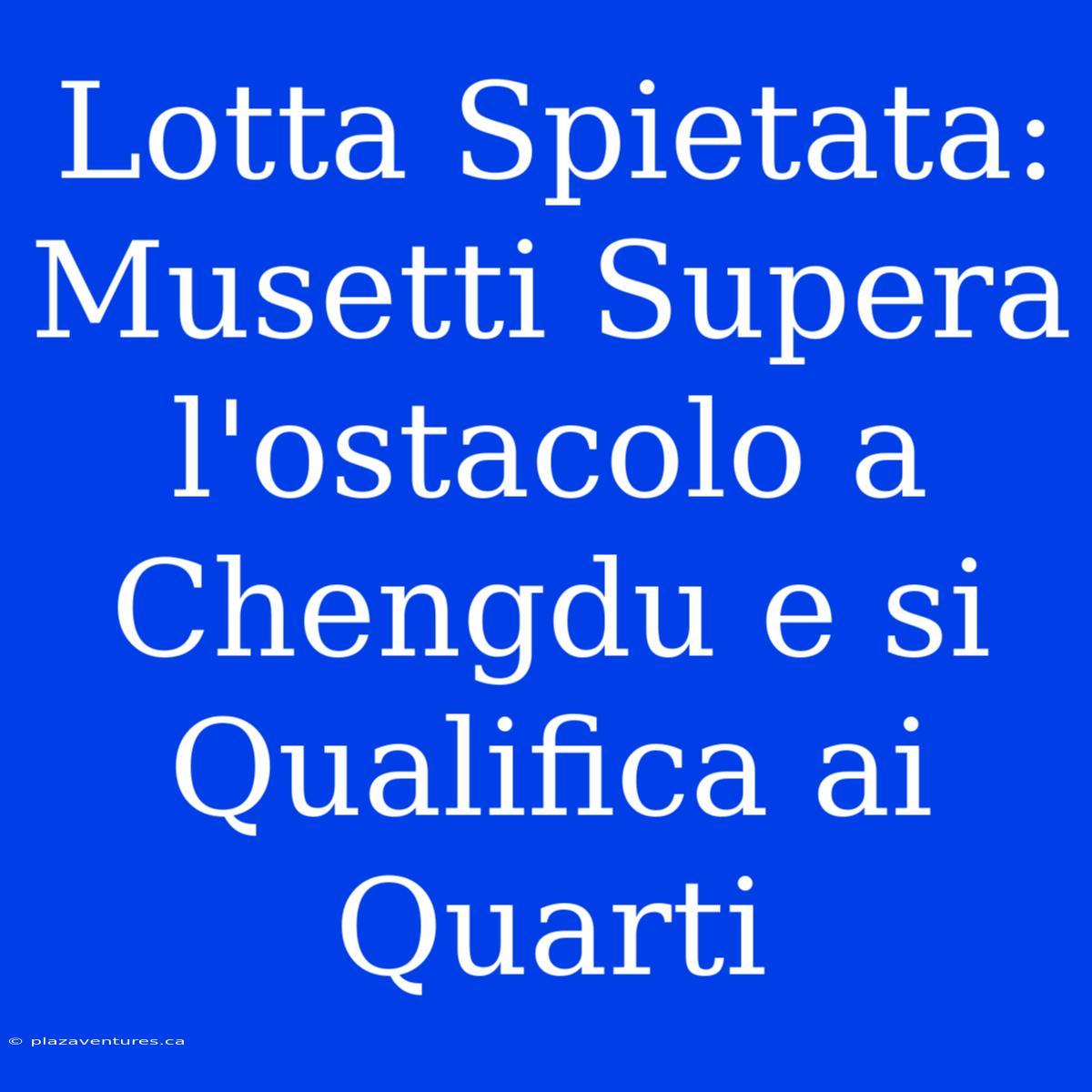 Lotta Spietata: Musetti Supera L'ostacolo A Chengdu E Si Qualifica Ai Quarti