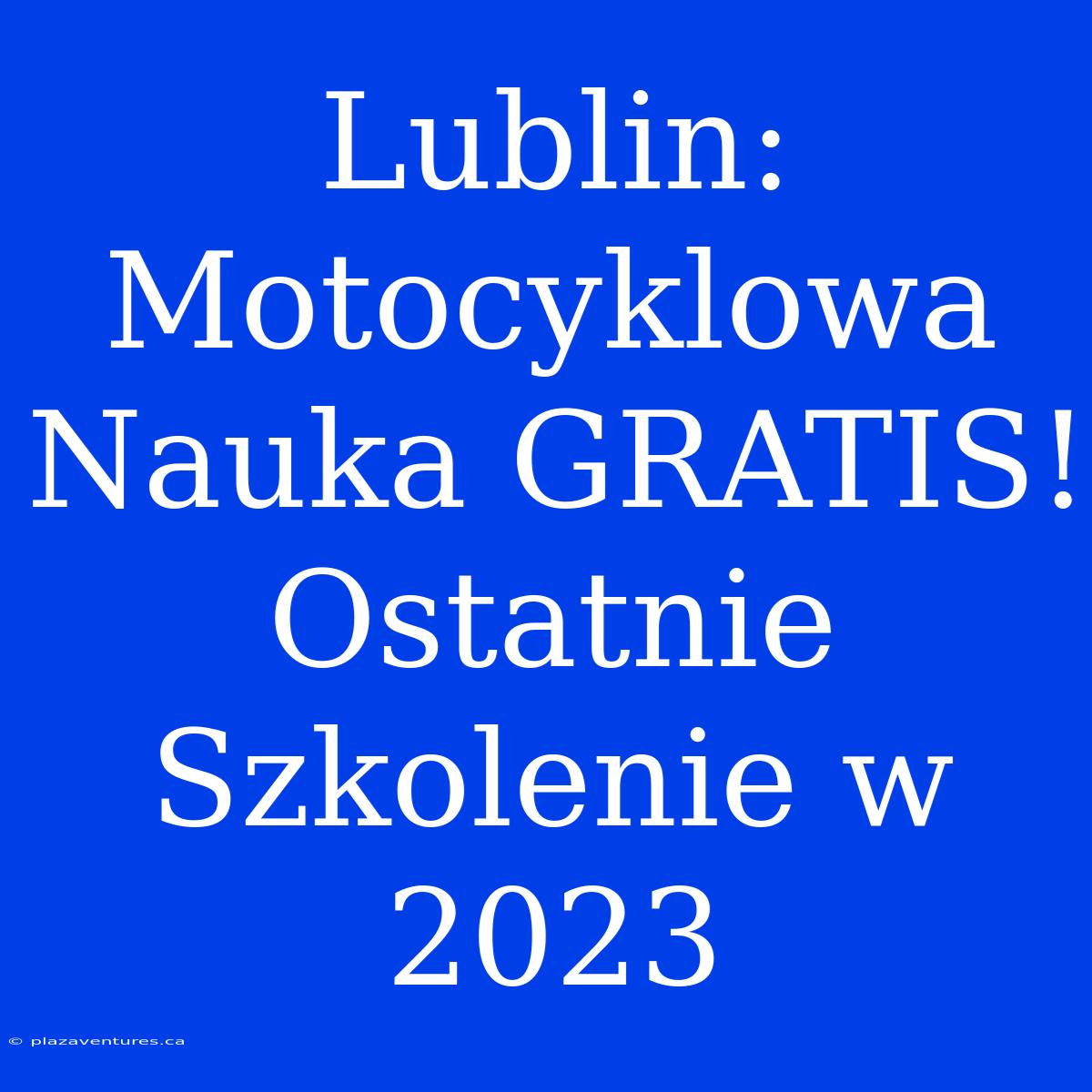 Lublin: Motocyklowa Nauka GRATIS! Ostatnie Szkolenie W 2023