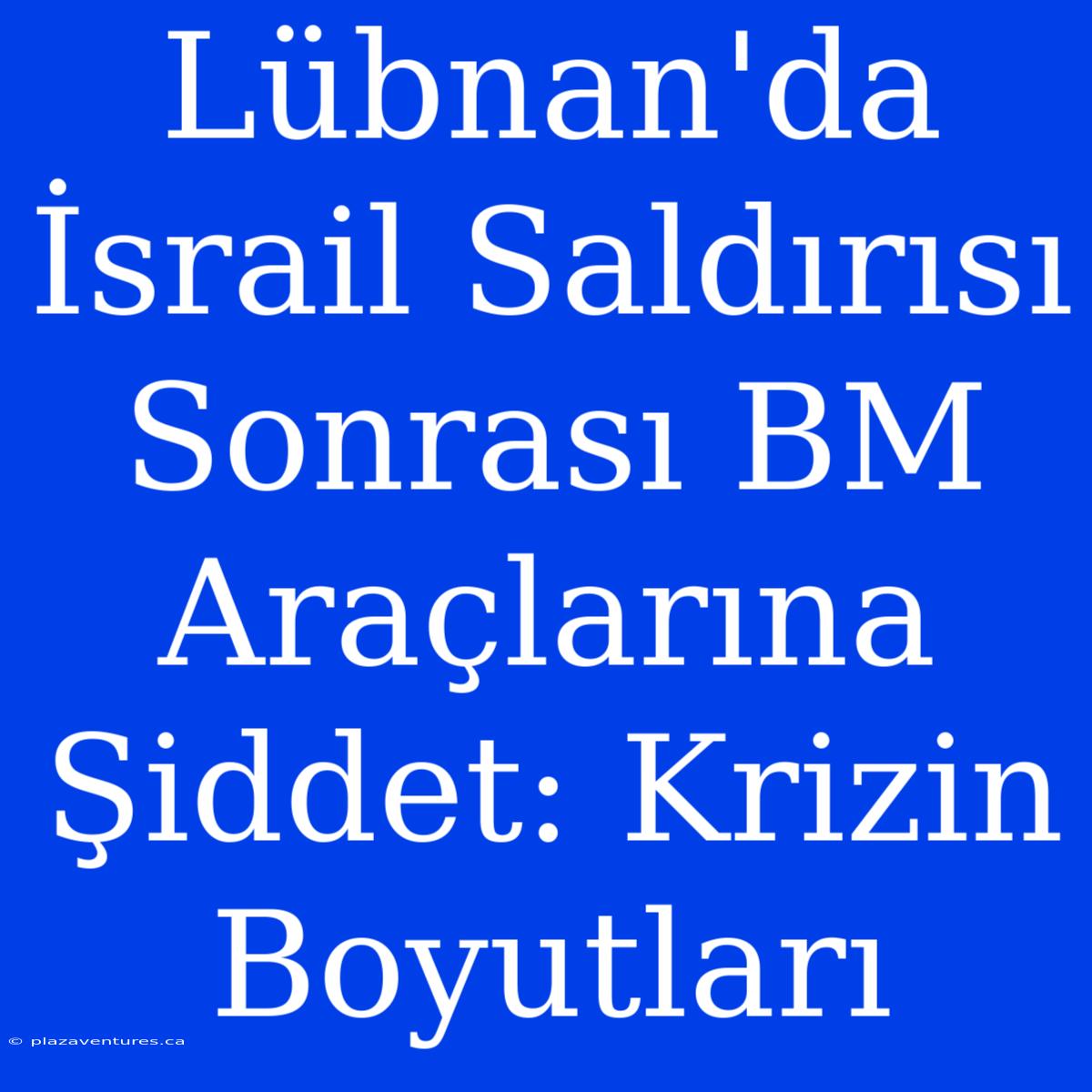 Lübnan'da İsrail Saldırısı Sonrası BM Araçlarına Şiddet: Krizin Boyutları