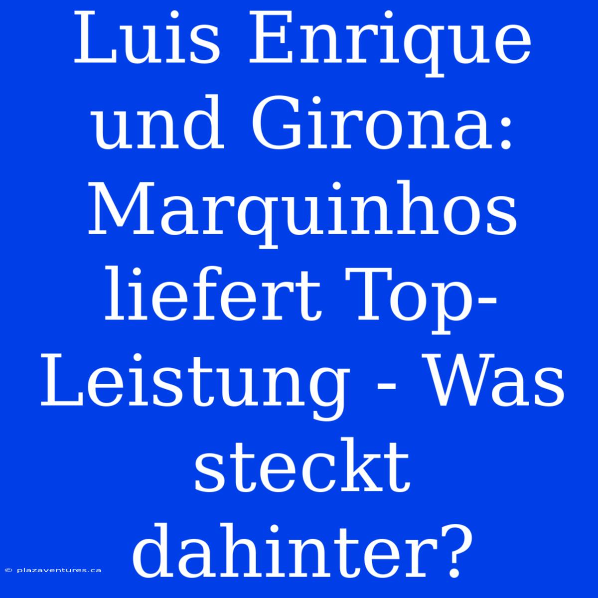 Luis Enrique Und Girona:  Marquinhos Liefert Top-Leistung - Was Steckt Dahinter?