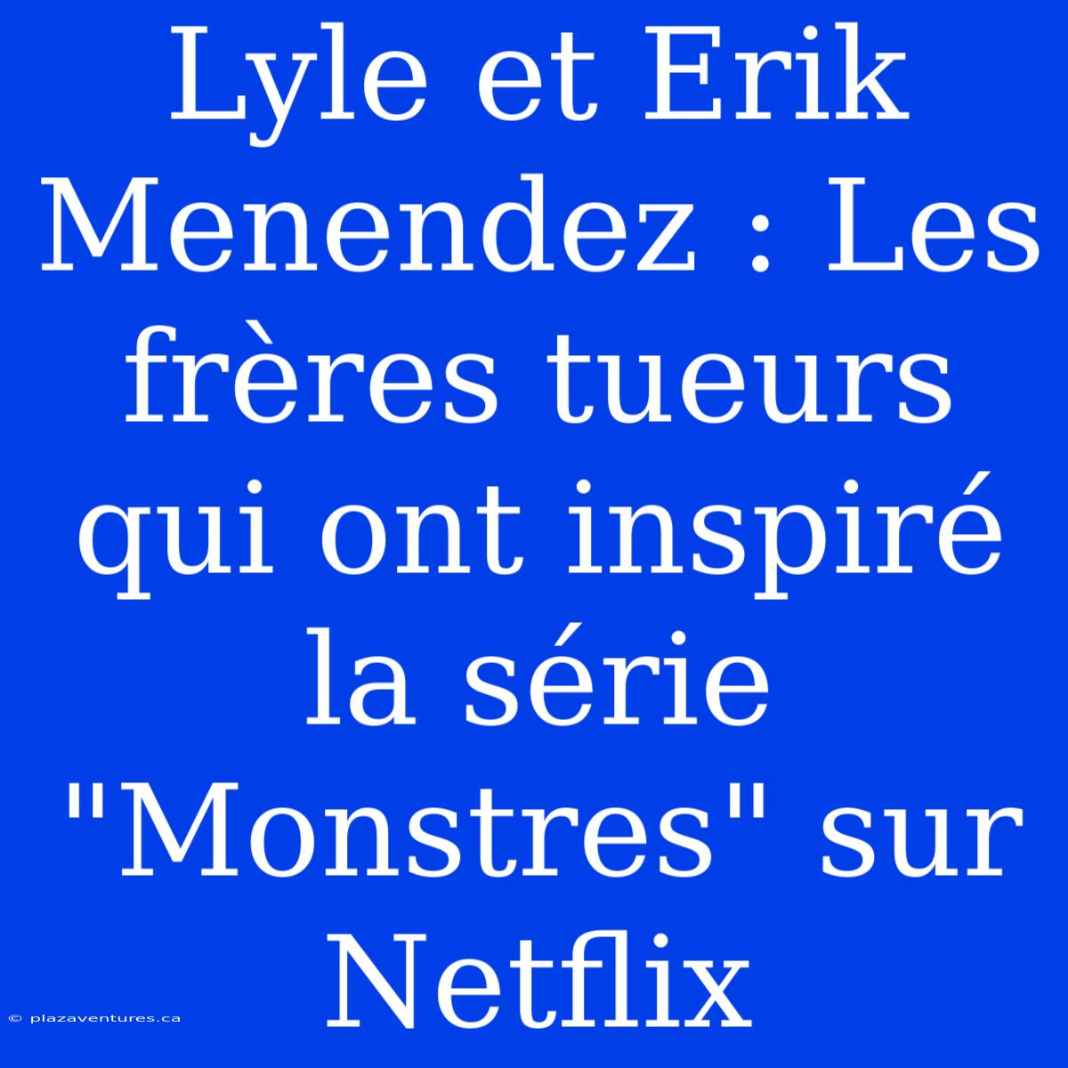 Lyle Et Erik Menendez : Les Frères Tueurs Qui Ont Inspiré La Série 