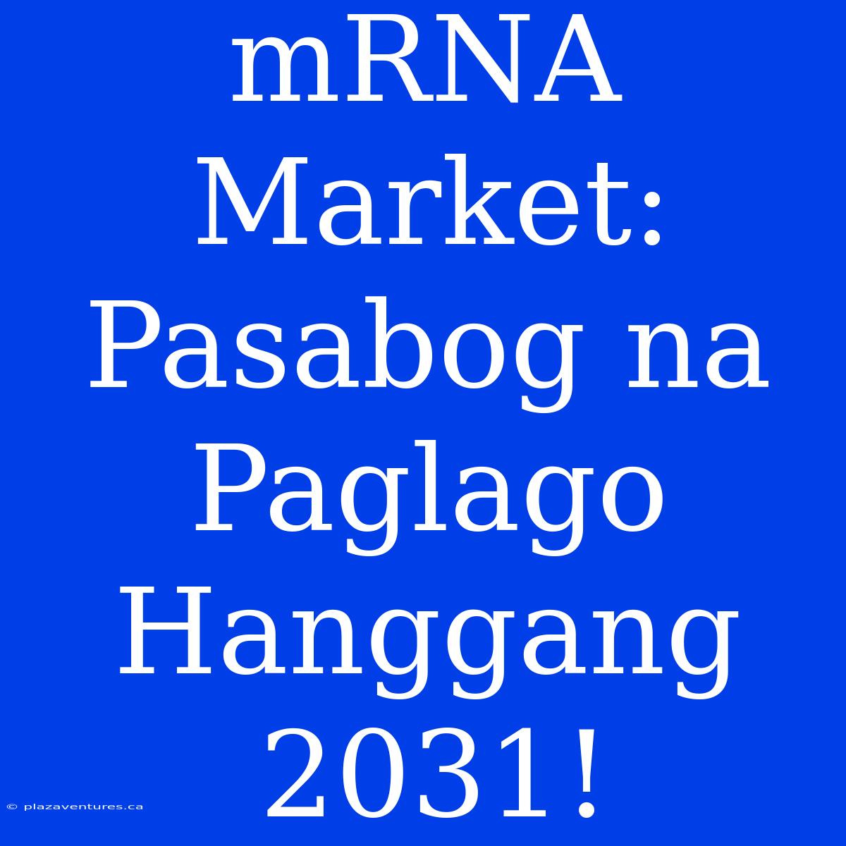 MRNA Market:  Pasabog Na Paglago Hanggang 2031!