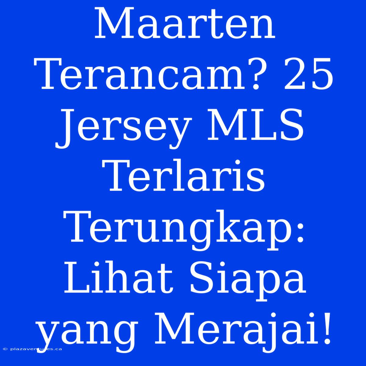 Maarten Terancam? 25 Jersey MLS Terlaris Terungkap: Lihat Siapa Yang Merajai!