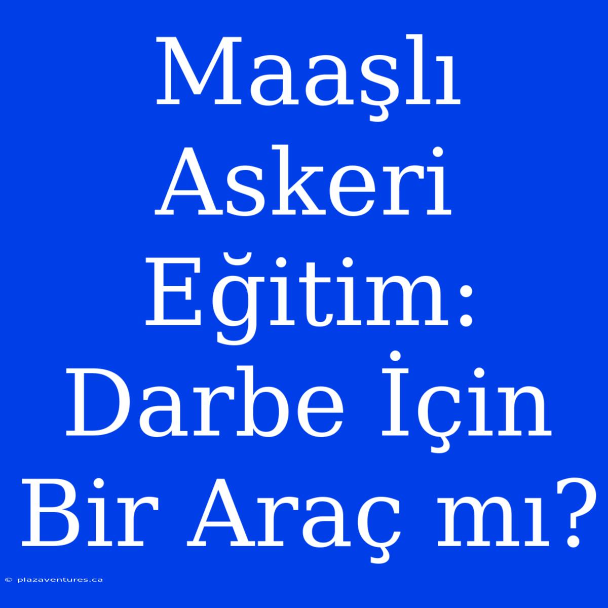 Maaşlı Askeri Eğitim: Darbe İçin Bir Araç Mı?