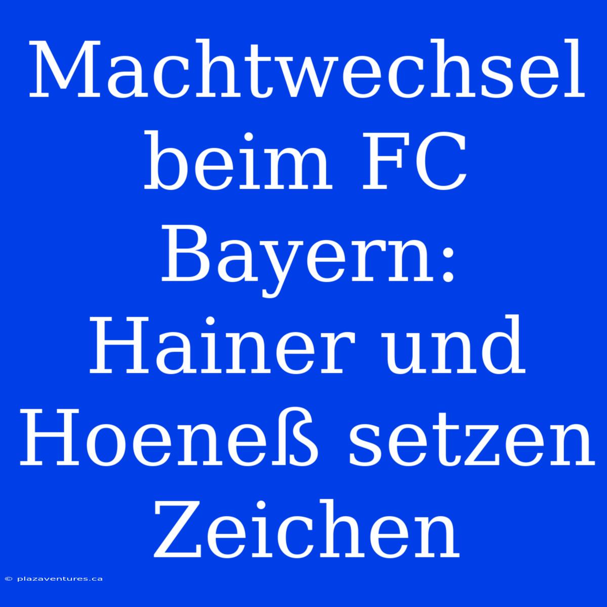 Machtwechsel Beim FC Bayern: Hainer Und Hoeneß Setzen Zeichen