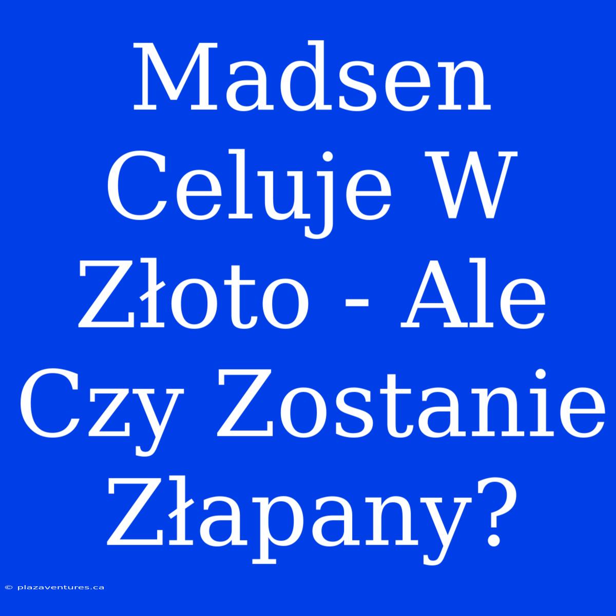 Madsen Celuje W Złoto - Ale Czy Zostanie Złapany?