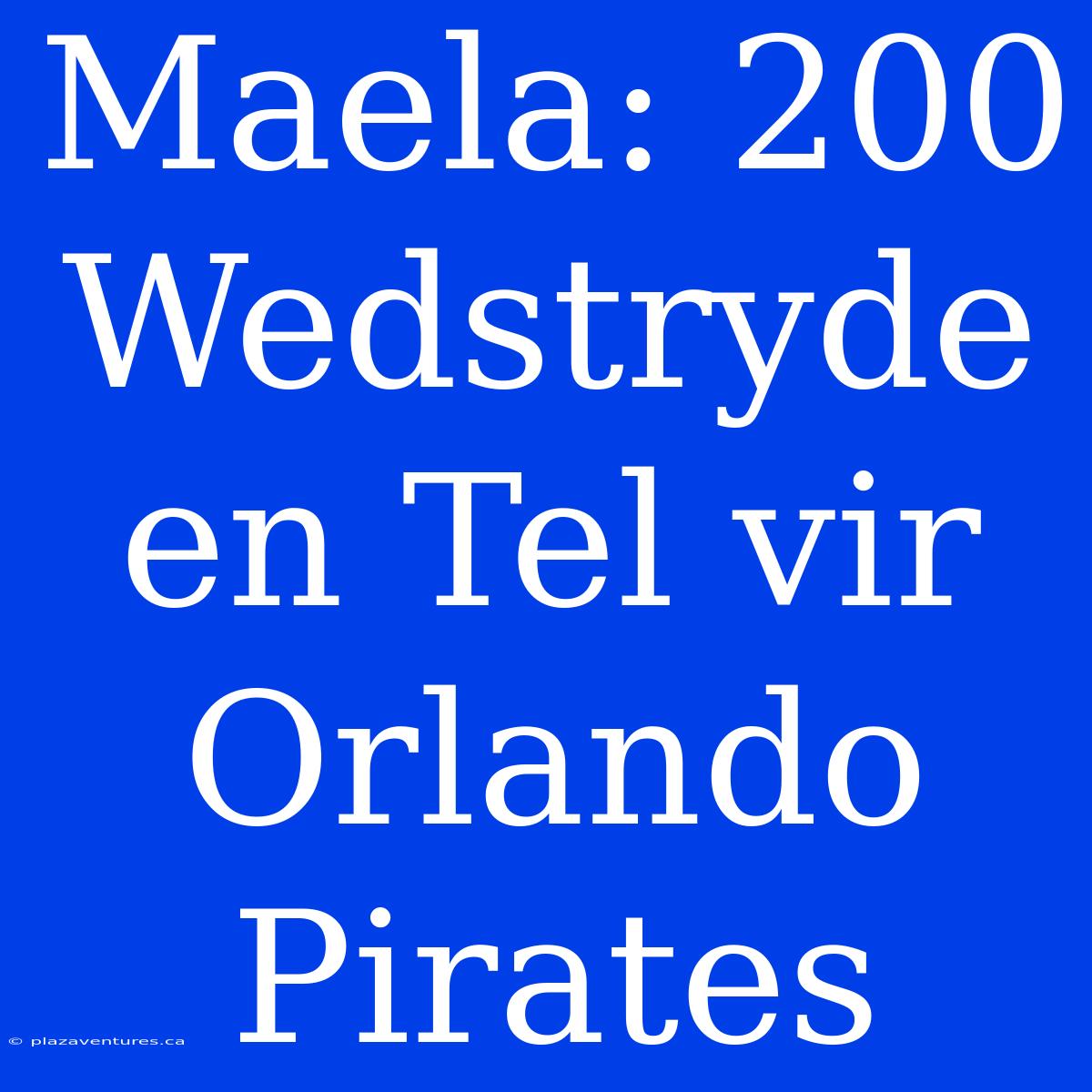 Maela: 200 Wedstryde En Tel Vir Orlando Pirates