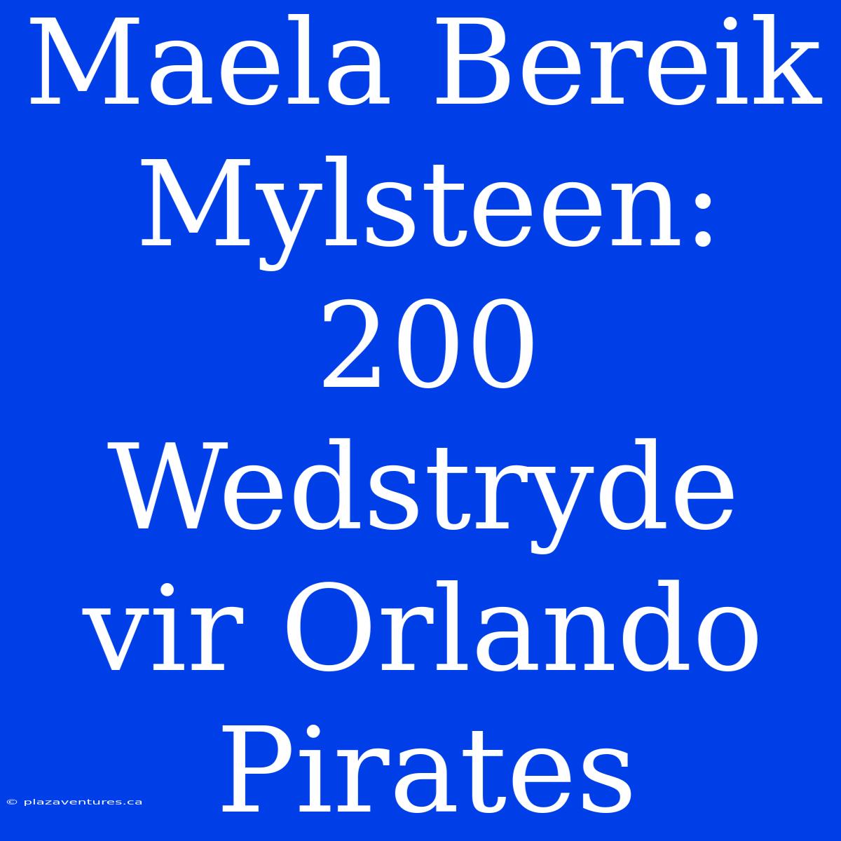 Maela Bereik Mylsteen: 200 Wedstryde Vir Orlando Pirates