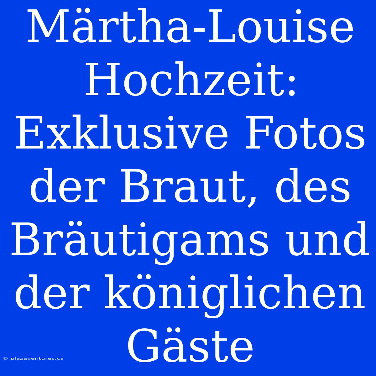 Märtha-Louise Hochzeit: Exklusive Fotos Der Braut, Des Bräutigams Und Der Königlichen Gäste