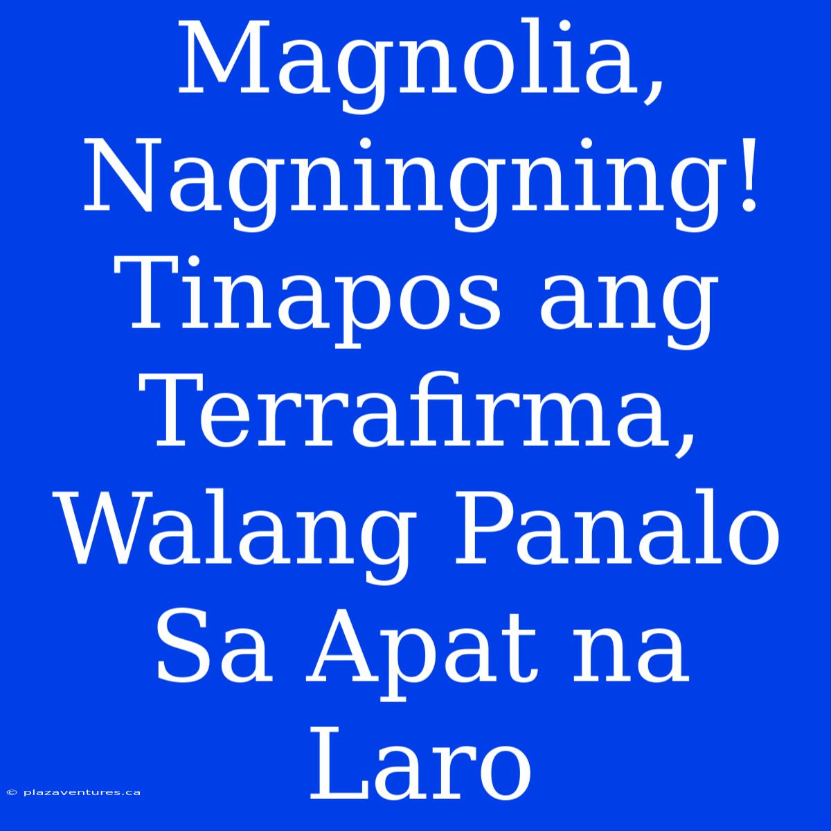 Magnolia, Nagningning! Tinapos Ang Terrafirma, Walang Panalo Sa Apat Na Laro