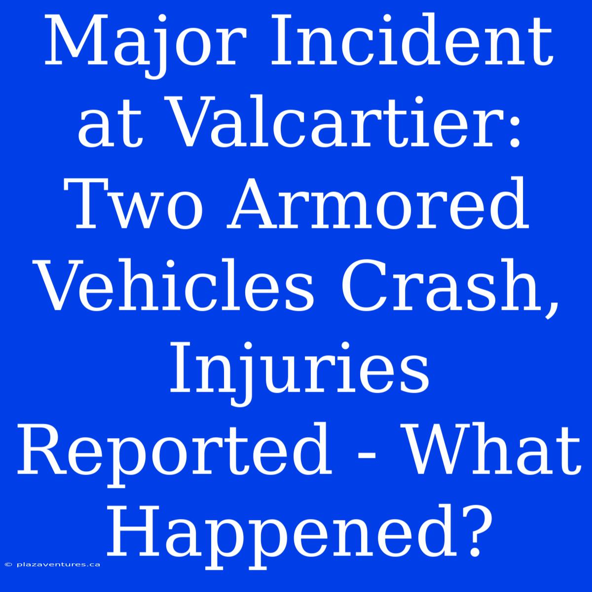 Major Incident At Valcartier: Two Armored Vehicles Crash, Injuries Reported - What Happened?