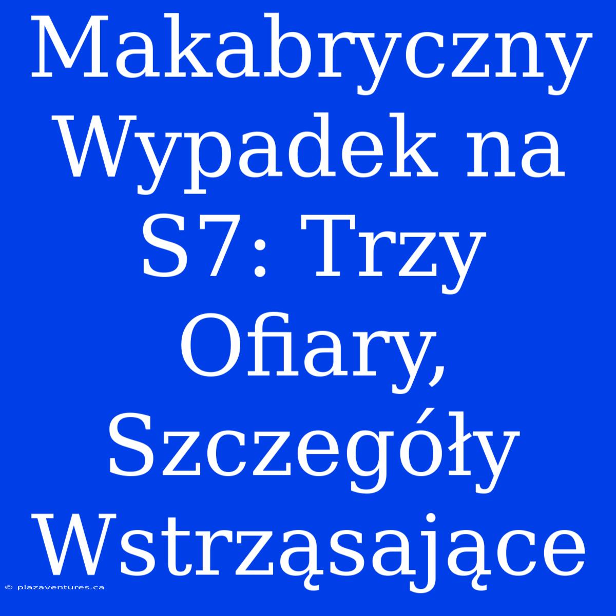 Makabryczny Wypadek Na S7: Trzy Ofiary, Szczegóły Wstrząsające